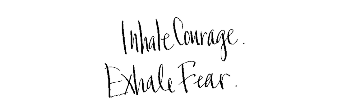 Inhale Courage Exhale Fear